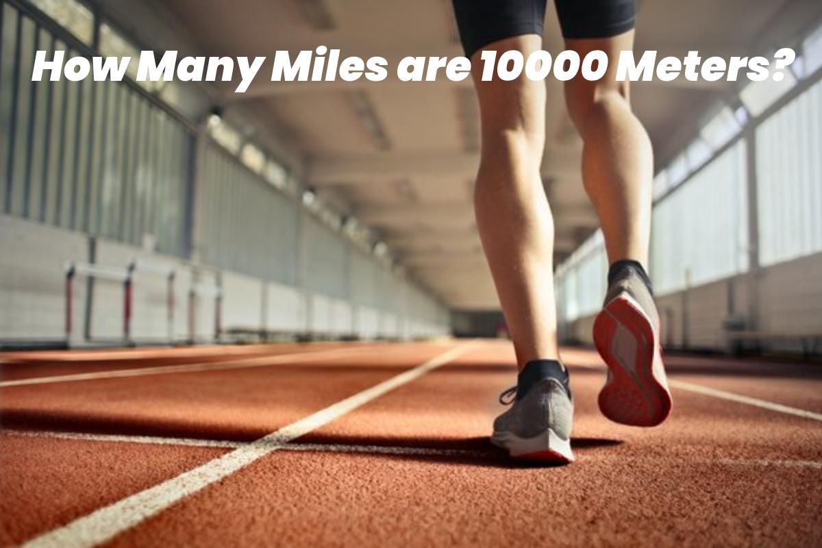 How Many Miles Is 10000 Meters 2023